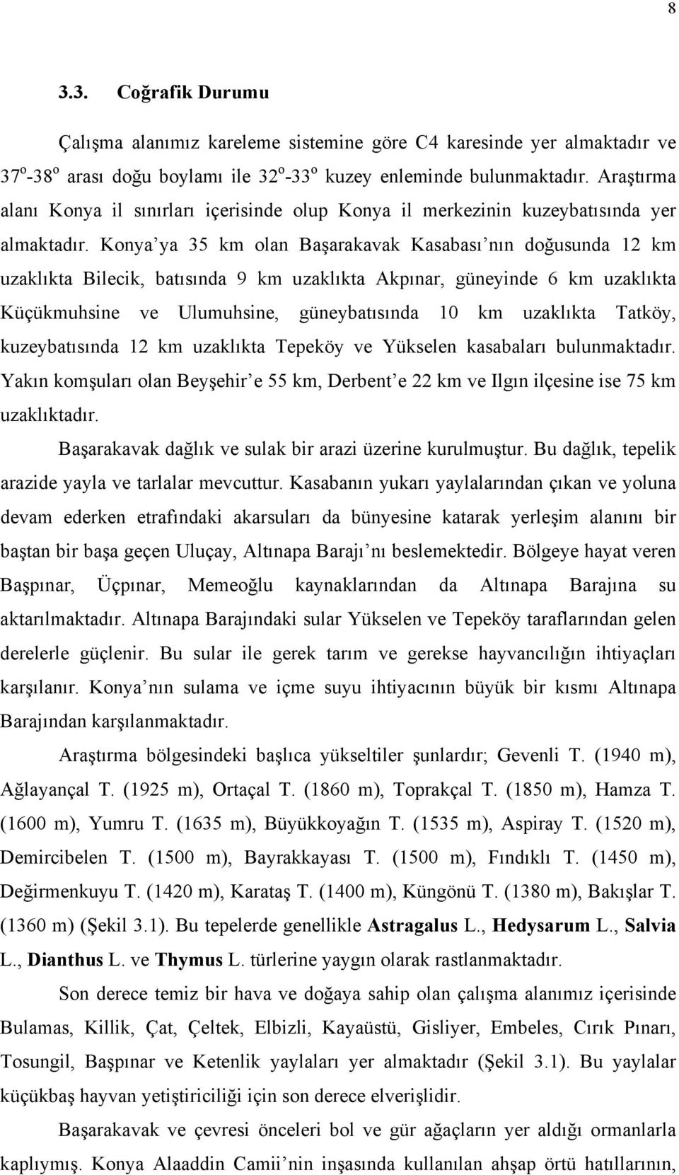 Konya ya 35 km olan Başarakavak Kasabası nın doğusunda 12 km uzaklıkta Bilecik, batısında 9 km uzaklıkta Akpınar, güneyinde 6 km uzaklıkta Küçükmuhsine ve Ulumuhsine, güneybatısında 10 km uzaklıkta