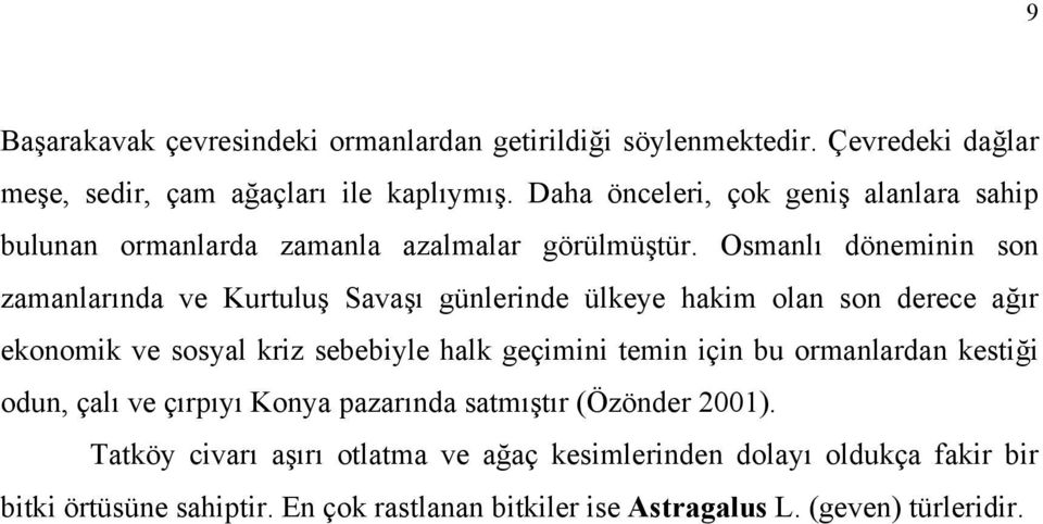 Osmanlı döneminin son zamanlarında ve Kurtuluş Savaşı günlerinde ülkeye hakim olan son derece ağır ekonomik ve sosyal kriz sebebiyle halk geçimini temin