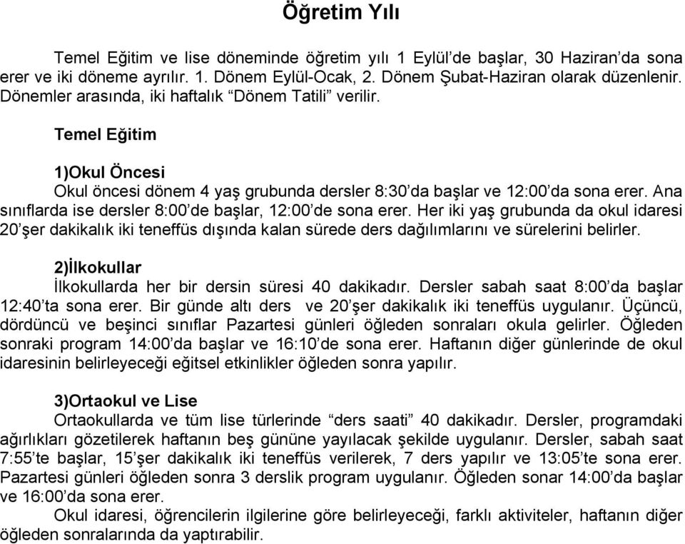 Ana sınıflarda ise dersler 8:00 de başlar, 12:00 de sona erer. Her iki yaş grubunda da okul idaresi 20 şer dakikalık iki teneffüs dışında kalan sürede ders dağılımlarını ve sürelerini belirler.