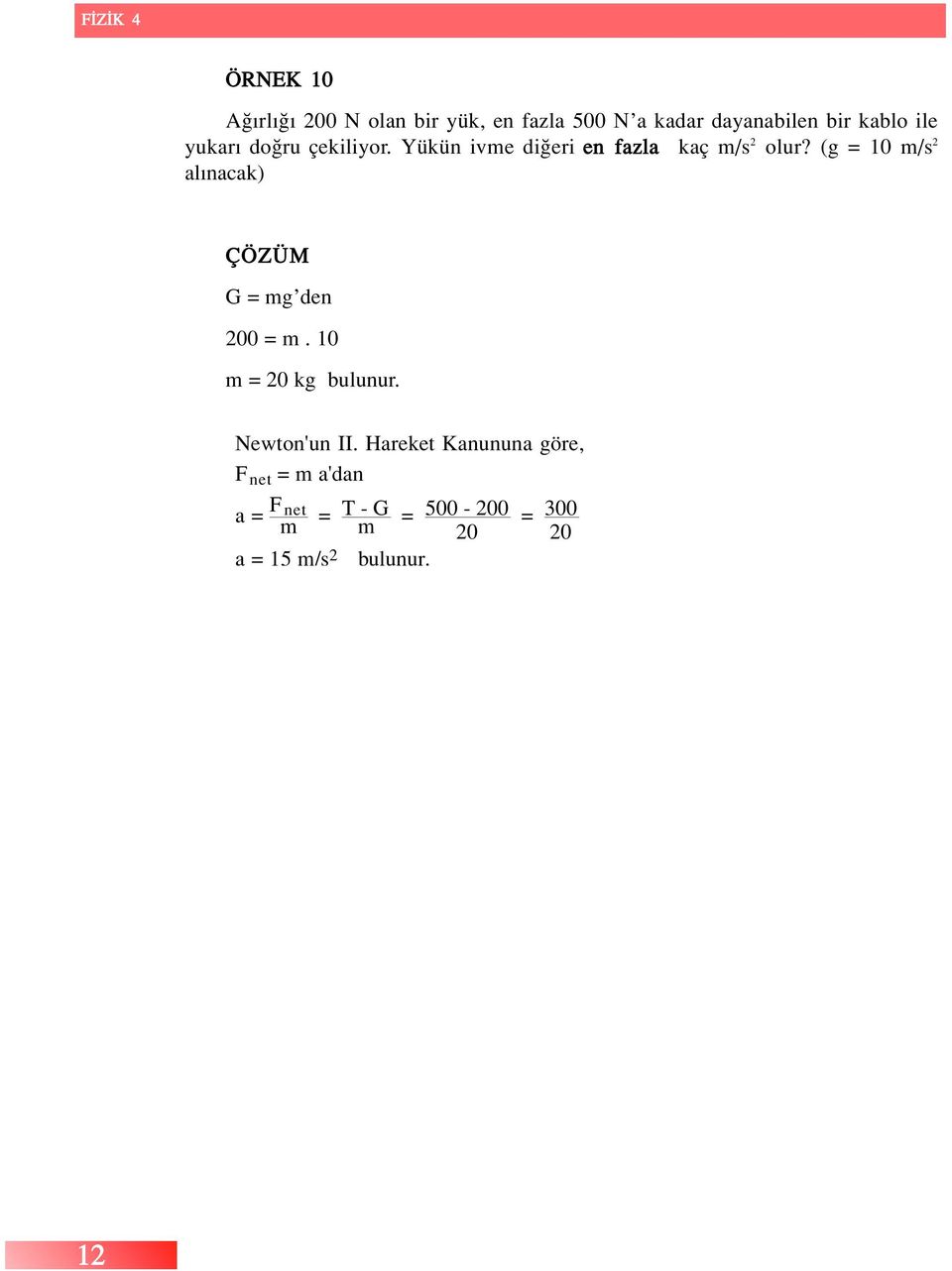 (g = 10 m/s 2 al nacak) G = mg den 200 = m. 10 m = 20 kg bulunur. Newton'un II.