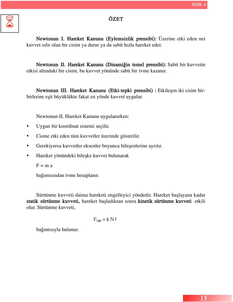 Hareket Kanunu (Etki-tepki prensibi) : Etkileflen iki cisim birbirlerine eflit büyüklükte fakat z t yönde kuvvet uygular. Newtonun II. Hareket Kanunu uygulan rken: Uygun bir koordinat sistemi seçilir.