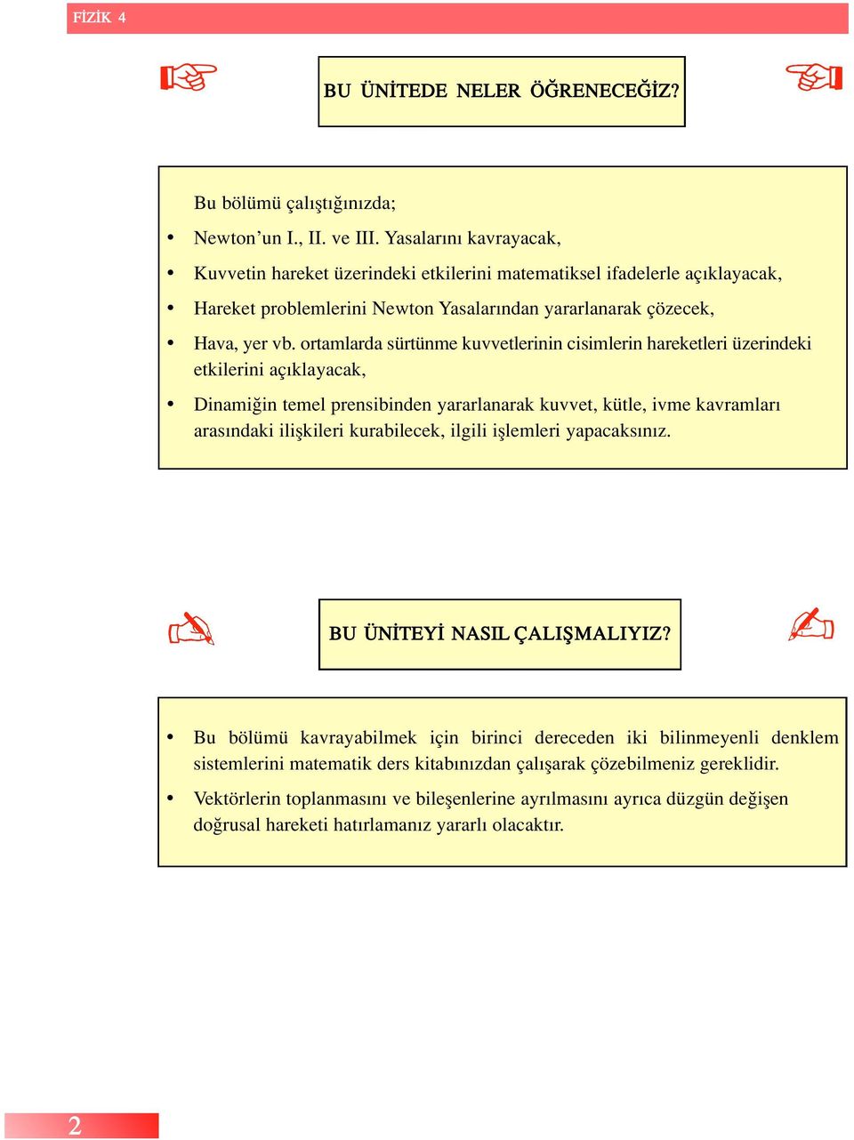 ortamlarda sürtünme kuvvetlerinin cisimlerin hareketleri üzerindeki etkilerini aç klayacak, Dinami in temel prensibinden yararlanarak kuvvet, kütle, ivme kavramlar aras ndaki iliflkileri