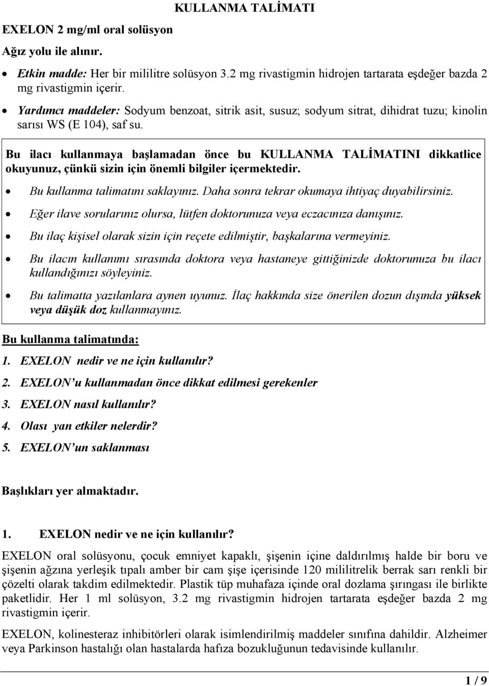 Bu ilacı kullanmaya başlamadan önce bu KULLANMA TALİMATINI dikkatlice okuyunuz, çünkü sizin için önemli bilgiler içermektedir. Bu kullanma talimatını saklayınız.