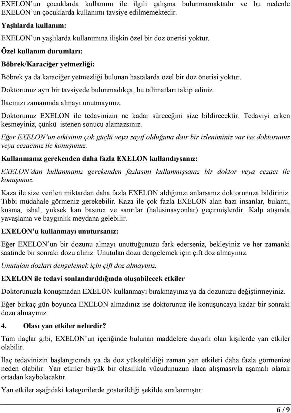 Özel kullanım durumları: Böbrek/Karaciğer yetmezliği: Böbrek ya da karaciğer yetmezliği bulunan hastalarda özel bir doz önerisi yoktur.