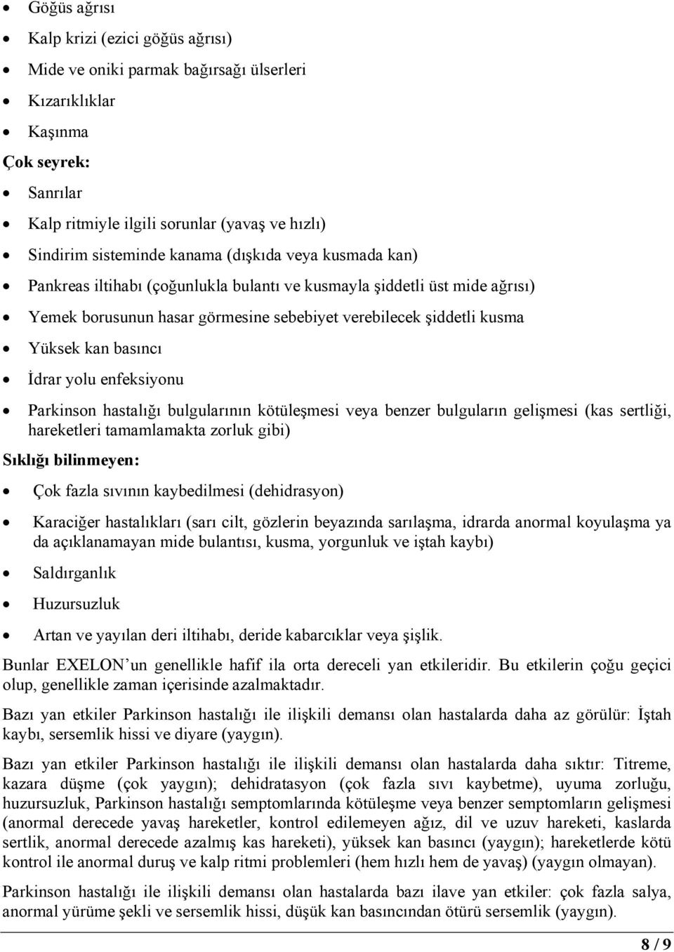 İdrar yolu enfeksiyonu Parkinson hastalığı bulgularının kötüleşmesi veya benzer bulguların gelişmesi (kas sertliği, hareketleri tamamlamakta zorluk gibi) Sıklığı bilinmeyen: Çok fazla sıvının