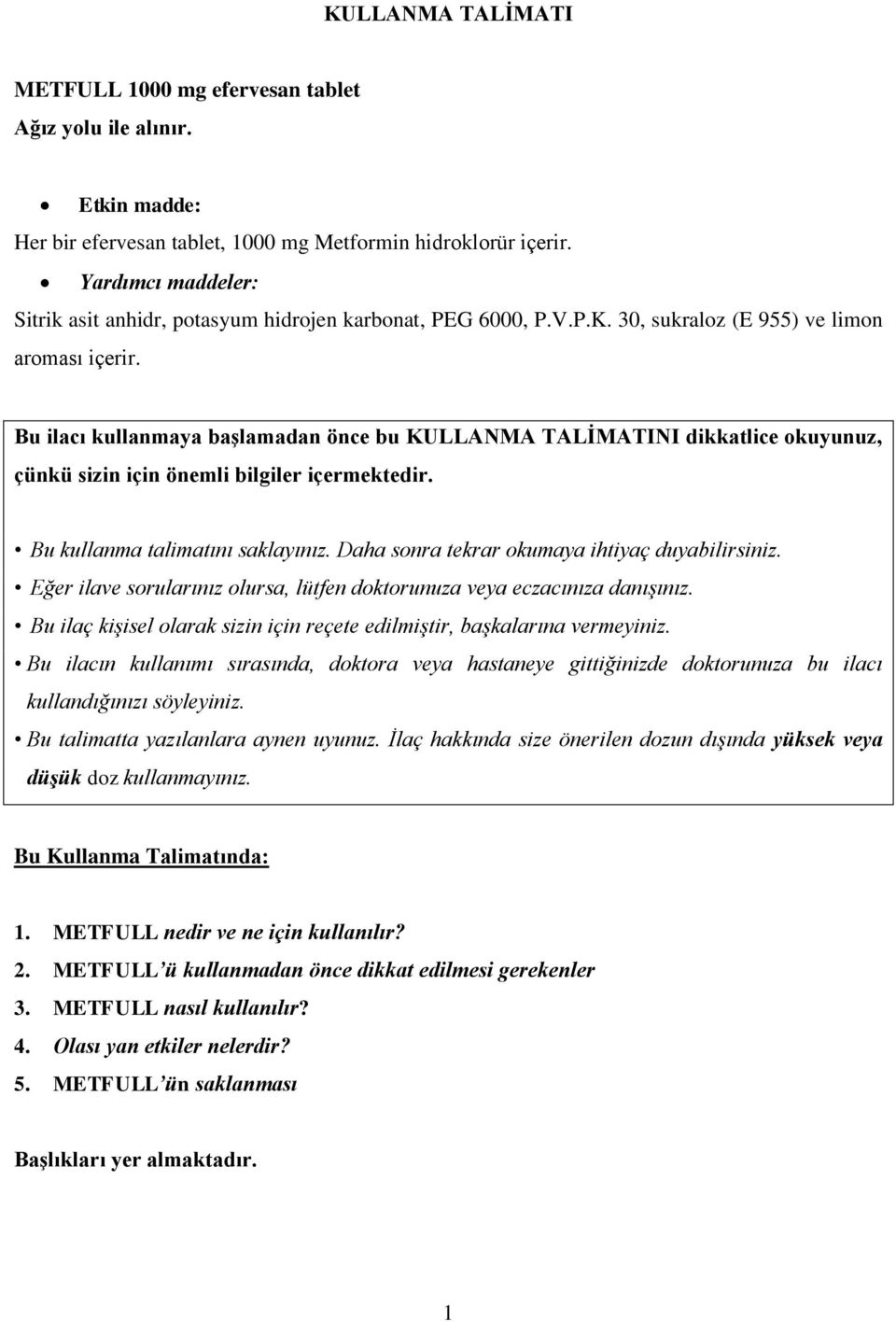 Bu ilacı kullanmaya başlamadan önce bu KULLANMA TALİMATINI dikkatlice okuyunuz, çünkü sizin için önemli bilgiler içermektedir. Bu kullanma talimatını saklayınız.