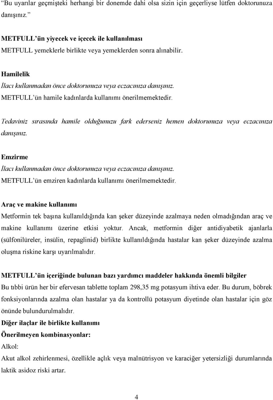 METFULL ün hamile kadınlarda kullanımı önerilmemektedir. Tedaviniz sırasında hamile olduğunuzu fark ederseniz hemen doktorunuza veya eczacınıza danışınız.