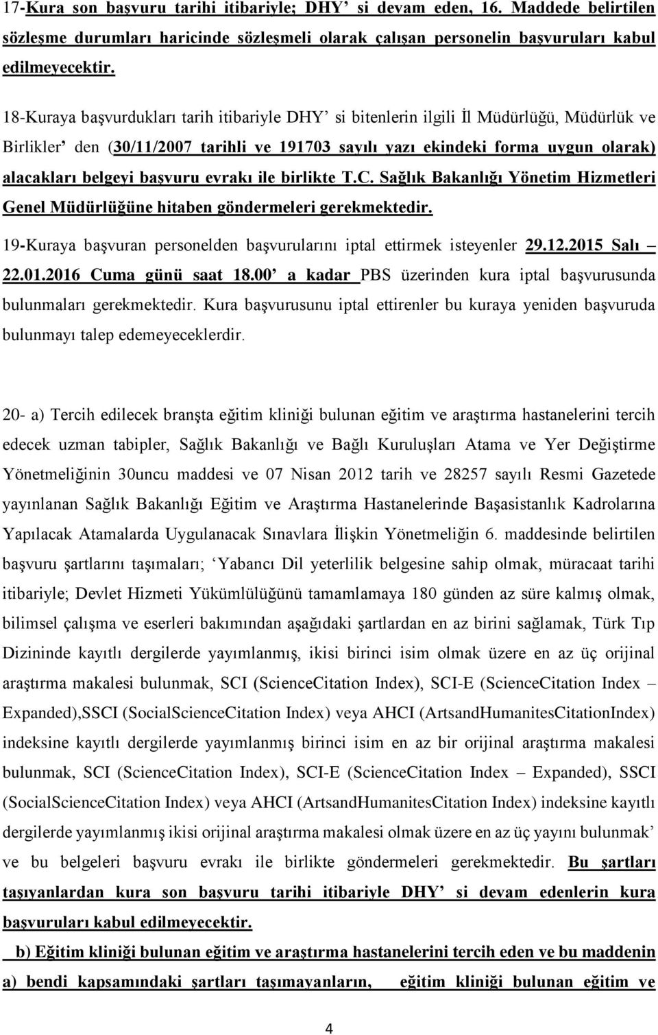 başvuru evrakı ile birlikte T.C. Sağlık Bakanlığı Yönetim Hizmetleri Genel Müdürlüğüne hitaben göndermeleri gerekmektedir. 19-Kuraya başvuran personelden başvurularını iptal ettirmek isteyenler 29.12.