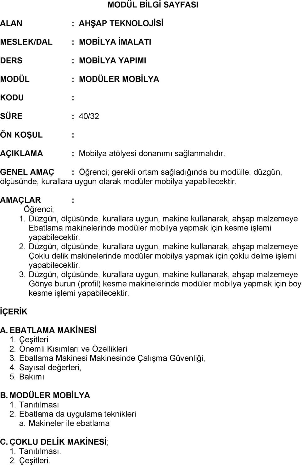 Düzgün, ölçüsünde, kurallara uygun, makine kullanarak, ahşap malzemeye Ebatlama makinelerinde modüler mobilya için kesme işlemi yapabilecektir. 2.