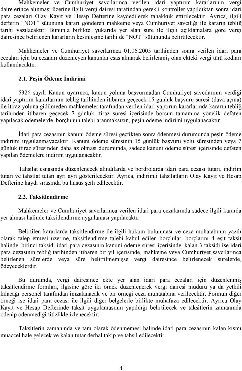 Bununla birlikte, yukarıda yer alan süre ile ilgili açıklamalara göre vergi dairesince belirlenen kararların kesinleşme tarihi de NOT sütununda belirtilecektir.