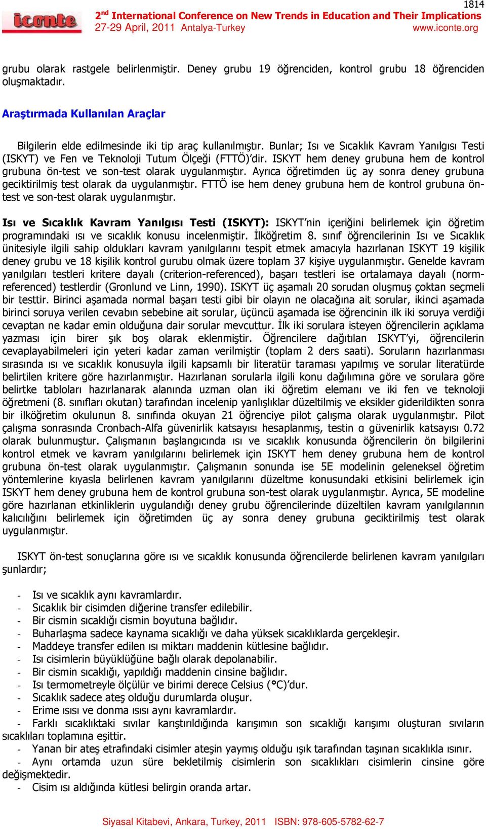 Ayrıca öğretimden üç ay sonra deney grubuna geciktirilmiş test olarak da uygulanmıştır. FTTÖ ise hem deney grubuna hem de kontrol grubuna öntest ve son-test olarak uygulanmıştır.