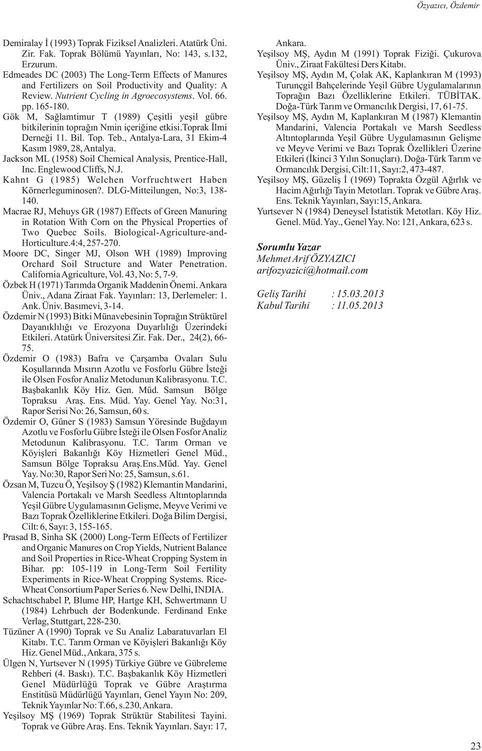 Edmeades DC (2003) The Long-Term Effects of Manures Yeþilsoy MÞ, Aydýn M, Çolak AK, Kaplankýran M (1993) and Fertilizers on Soil Productivity and Quality: A Turunçgil Bahçelerinde Yeþil Gübre