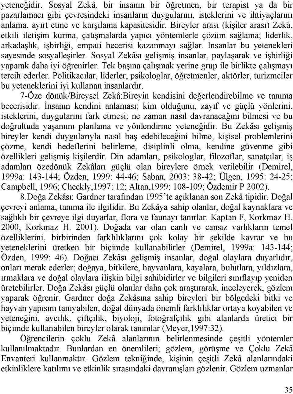 Bireyler arası (kişiler arası) Zekâ, etkili iletişim kurma, çatışmalarda yapıcı yöntemlerle çözüm sağlama; liderlik, arkadaşlık, işbirliği, empati becerisi kazanmayı sağlar.