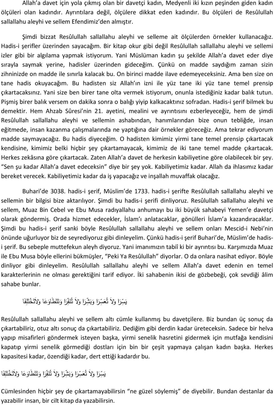 Hadis-i şerifler üzerinden sayacağım. Bir kitap okur gibi değil Resûlullah sallallahu aleyhi ve sellemi izler gibi bir algılama yapmak istiyorum.