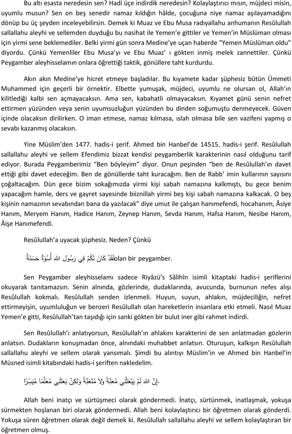 Demek ki Muaz ve Ebu Musa radıyallahu anhumanın Resûlullah sallallahu aleyhi ve sellemden duyduğu bu nasihat ile Yemen e gittiler ve Yemen in Müslüman olması için yirmi sene beklemediler.