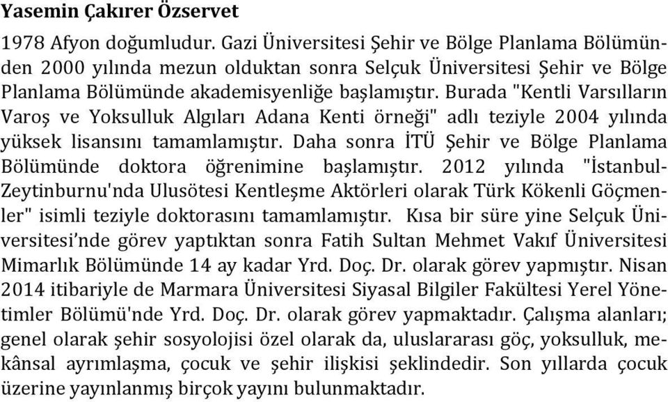 Burada "Kentli Varsılların Varoş ve Yoksulluk Algıları Adana Kenti örneği" adlı teziyle 2004 yılında yüksek lisansını tamamlamıştır.