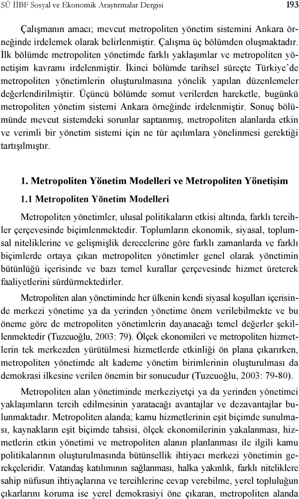 İkinci bölümde tarihsel süreçte Türkiye de metropoliten yönetimlerin oluşturulmasına yönelik yapılan düzenlemeler değerlendirilmiştir.