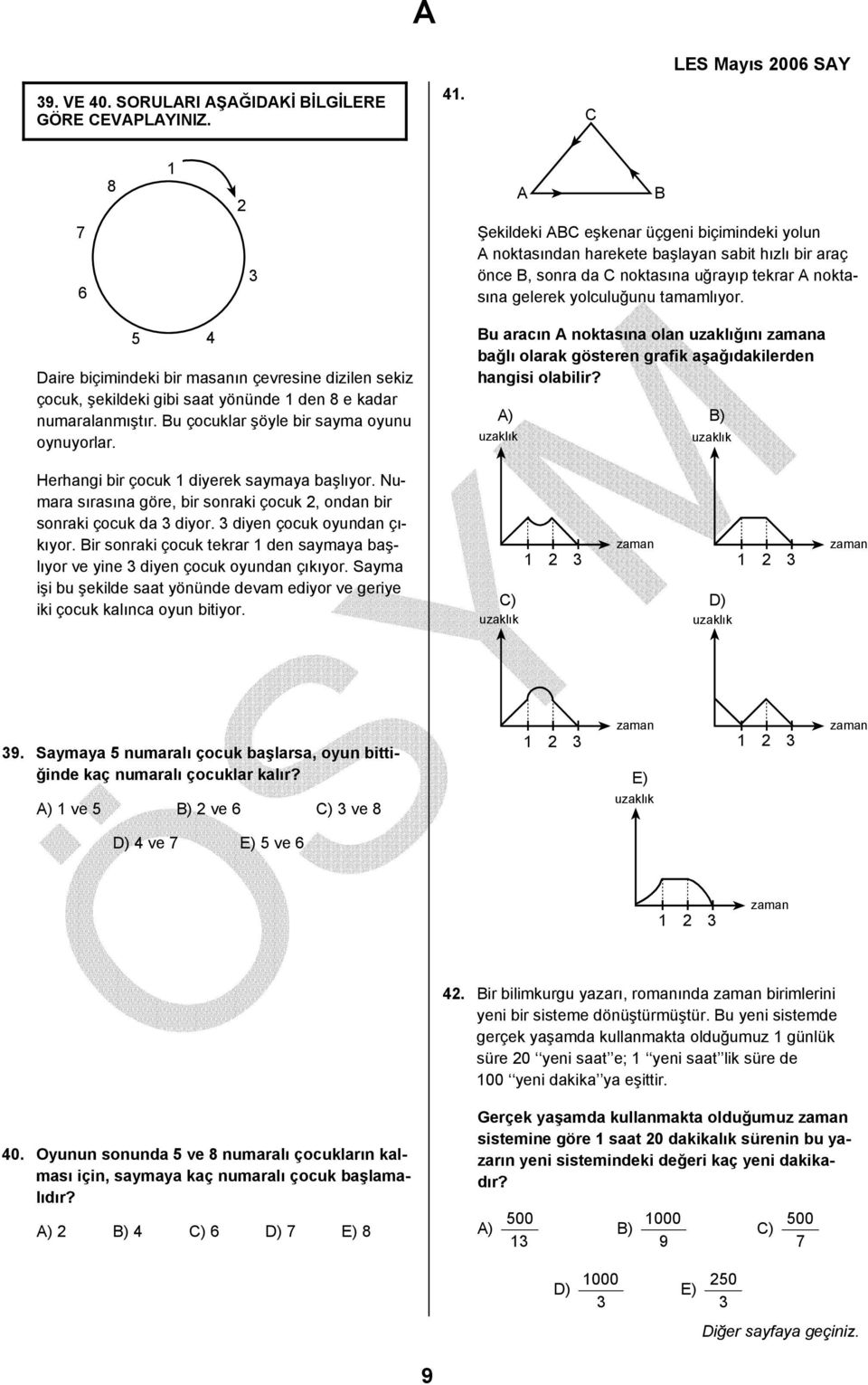 5 Daire biçimindeki bir masanın çevresine dizilen sekiz çocuk, şekildeki gibi saat yönünde den 8 e kadar numaralanmıştır. Bu çocuklar şöyle bir sayma oyunu oynuyorlar.