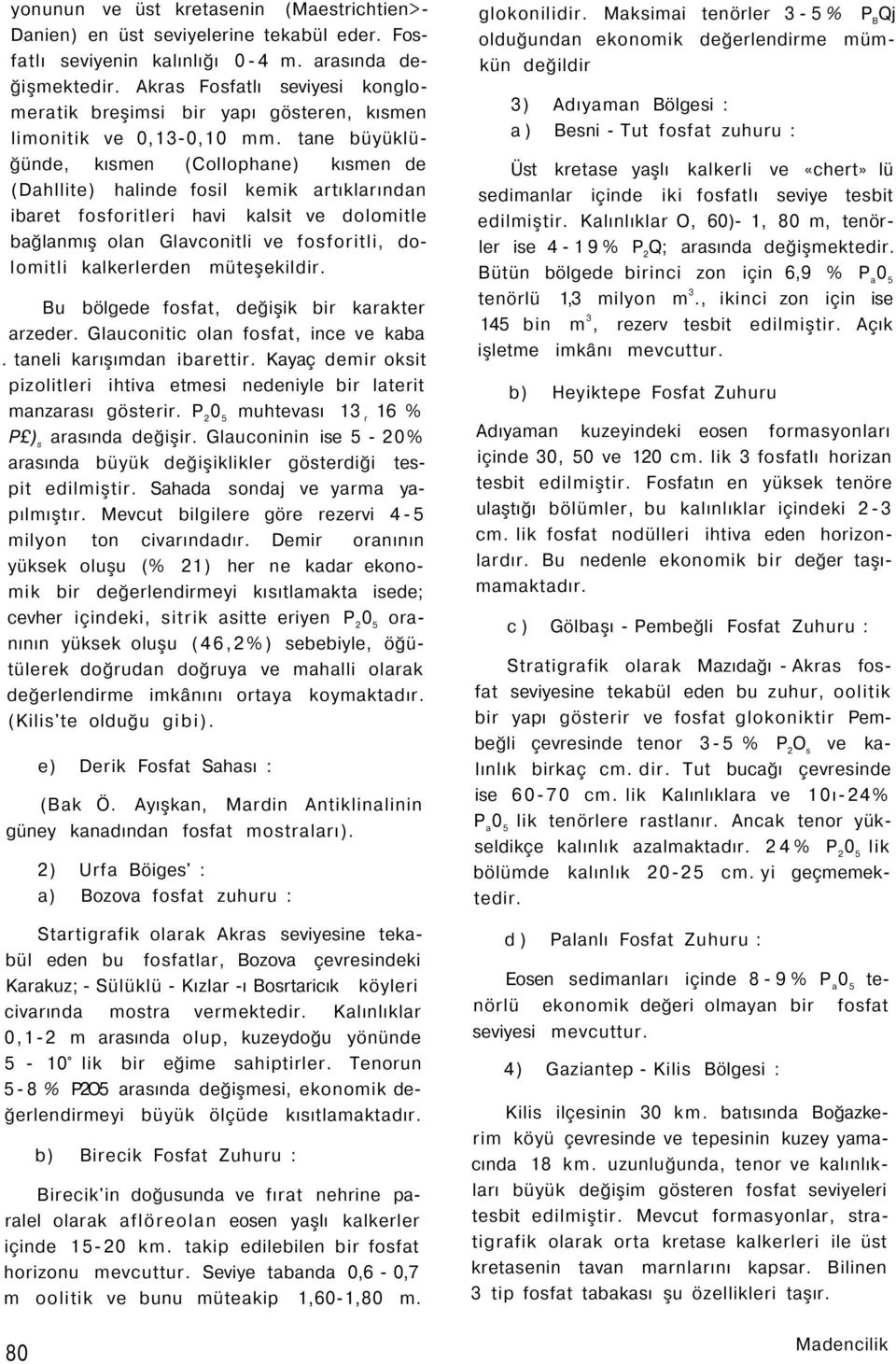 tane büyüklüğünde, kısmen (Collophane) kısmen de (Dahllite) halinde fosil kemik artıklarından ibaret fosforitleri havi kalsit ve dolomitle bağlanmış olan Glavconitli ve fosforitli, dolomitli