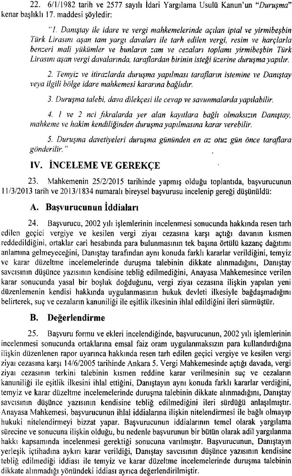 cezaları toplamı yirmibeşbin Türk Lirasını aşan vergi davalarında, taraflardan birinin isteği üzerine duruşma yapılır. 2.