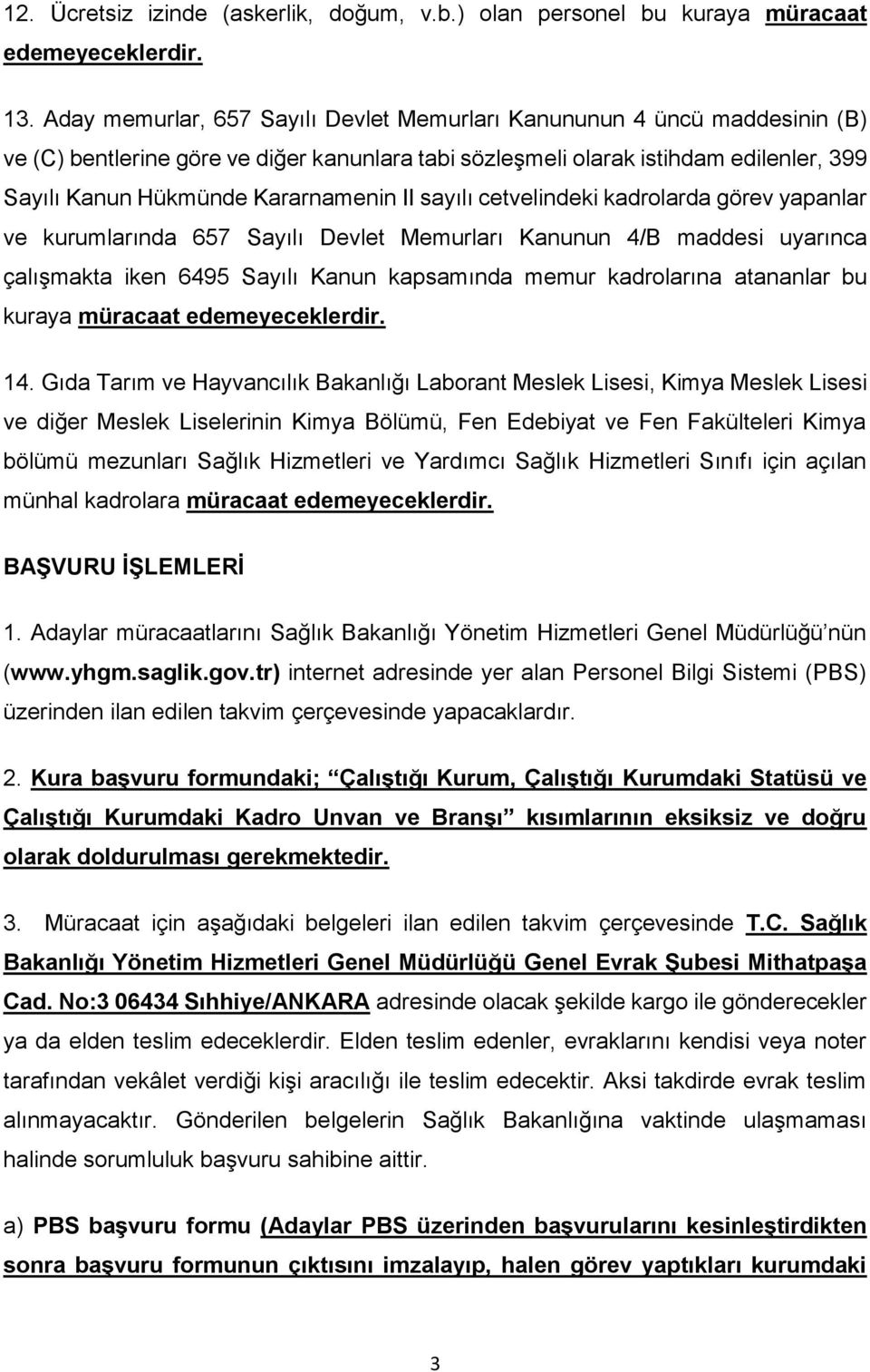 II sayılı cetvelindeki kadrolarda görev yapanlar ve kurumlarında 657 Sayılı Devlet Memurları Kanunun 4/B maddesi uyarınca çalışmakta iken 6495 Sayılı Kanun kapsamında memur kadrolarına atananlar bu