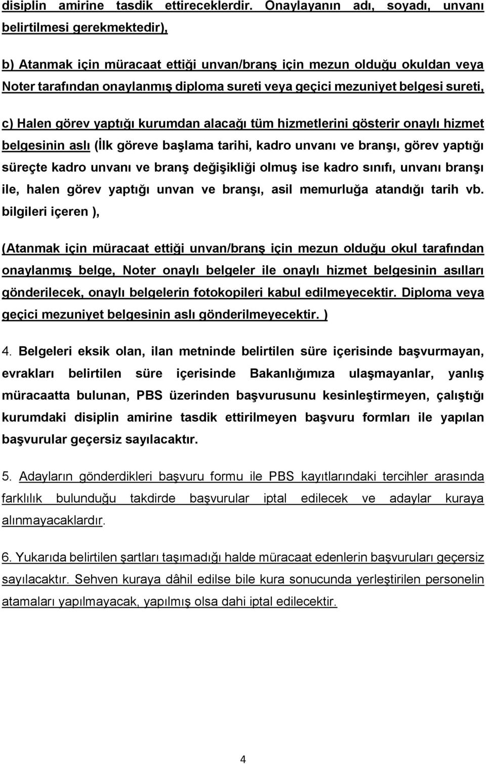 mezuniyet belgesi sureti, c) Halen görev yaptığı kurumdan alacağı tüm hizmetlerini gösterir onaylı hizmet belgesinin aslı (İlk göreve başlama tarihi, kadro unvanı ve branşı, görev yaptığı süreçte