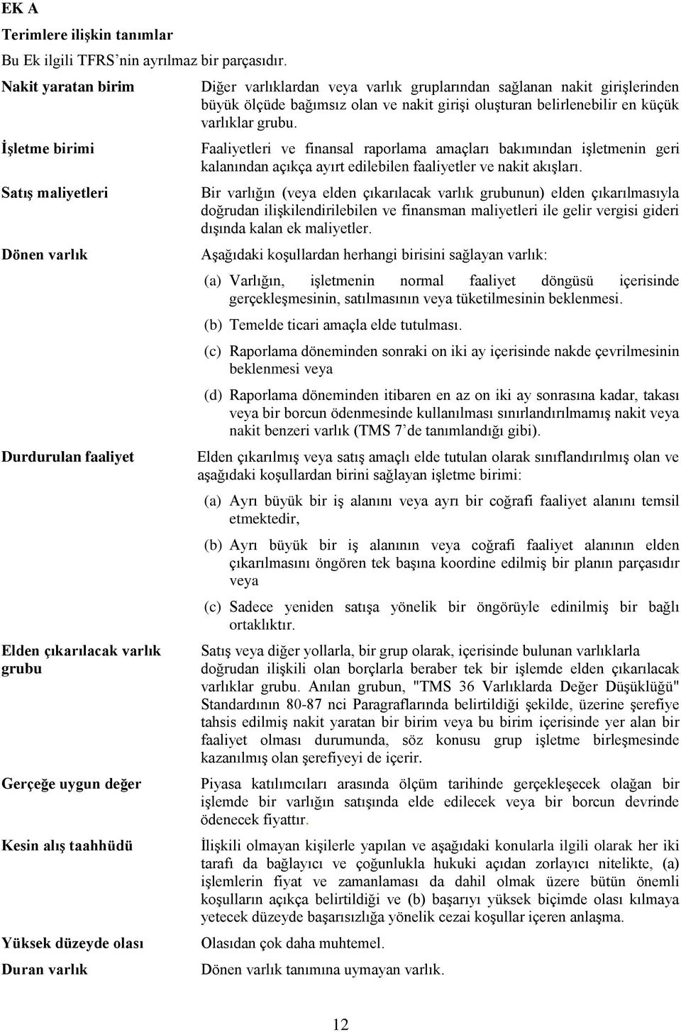 varlıklardan veya varlık gruplarından sağlanan nakit girişlerinden büyük ölçüde bağımsız olan ve nakit girişi oluşturan belirlenebilir en küçük varlıklar grubu.