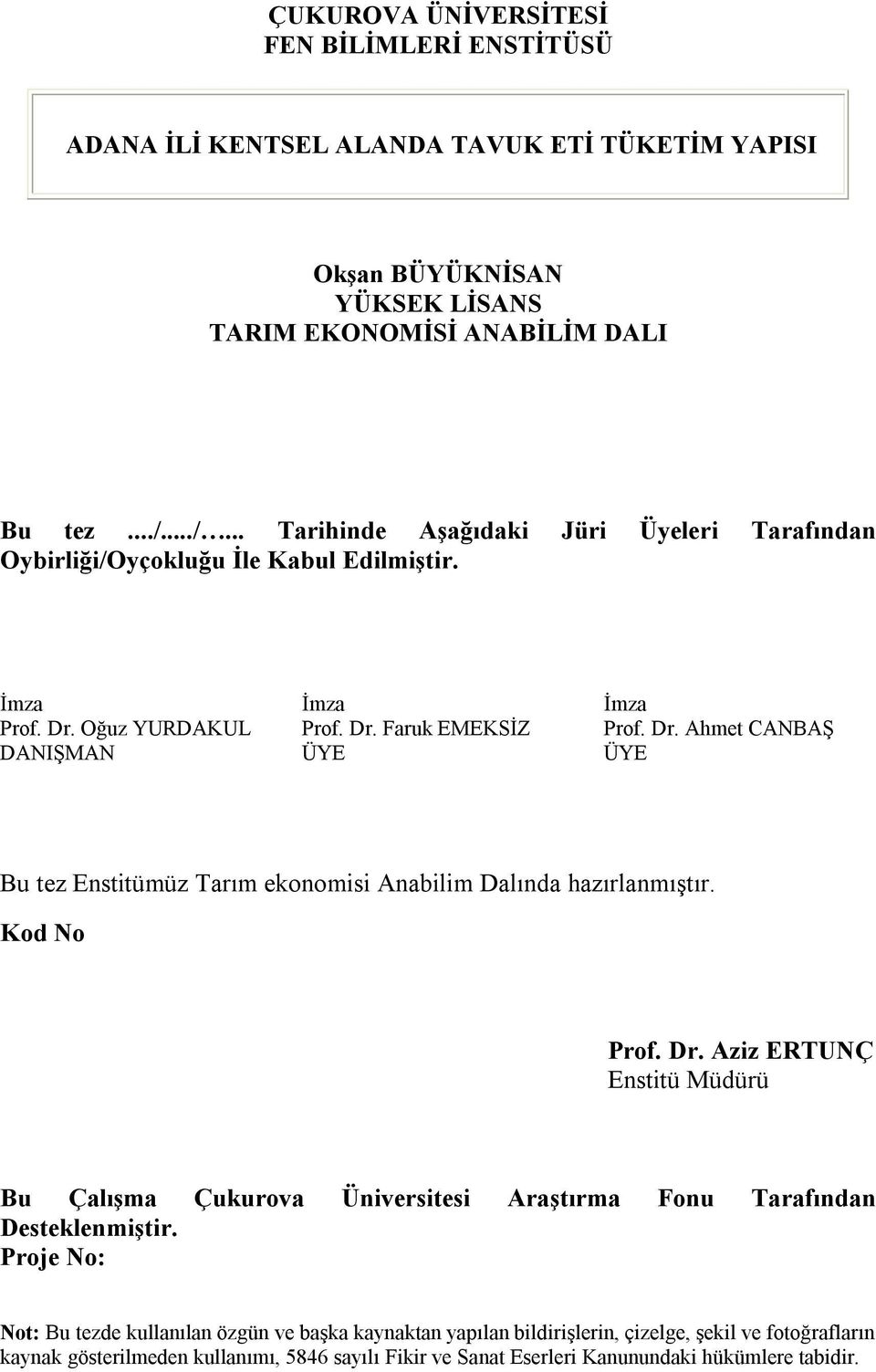 Oğuz YURDAKUL Prof. Dr. Faruk EMEKSİZ Prof. Dr. Ahmet CANBAŞ DANIŞMAN ÜYE ÜYE Bu tez Enstitümüz Tarım ekonomisi Anabilim Dalında hazırlanmıştır. Kod No Prof. Dr. Aziz ERTUNÇ Enstitü Müdürü Bu Çalışma Çukurova Üniversitesi Araştırma Fonu Tarafından Desteklenmiştir.