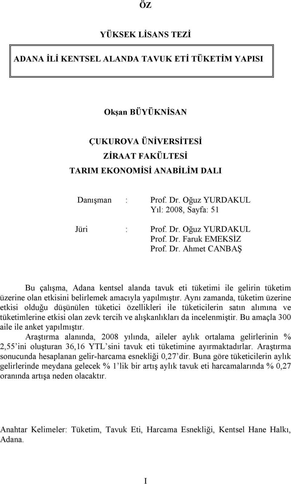 Aynı zamanda, tüketim üzerine etkisi olduğu düşünülen tüketici özellikleri ile tüketicilerin satın alımına ve tüketimlerine etkisi olan zevk tercih ve alışkanlıkları da incelenmiştir.