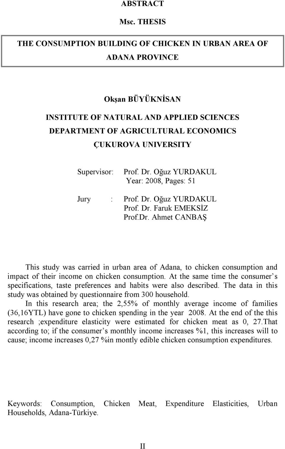 Supervisor: Prof. Dr. Oğuz YURDAKUL Year: 2008, Pages: 51 Jury : Prof. Dr. Oğuz YURDAKUL Prof. Dr. Faruk EMEKSİZ Prof.Dr. Ahmet CANBAŞ This study was carried in urban area of Adana, to chicken consumption and impact of their income on chicken consumption.