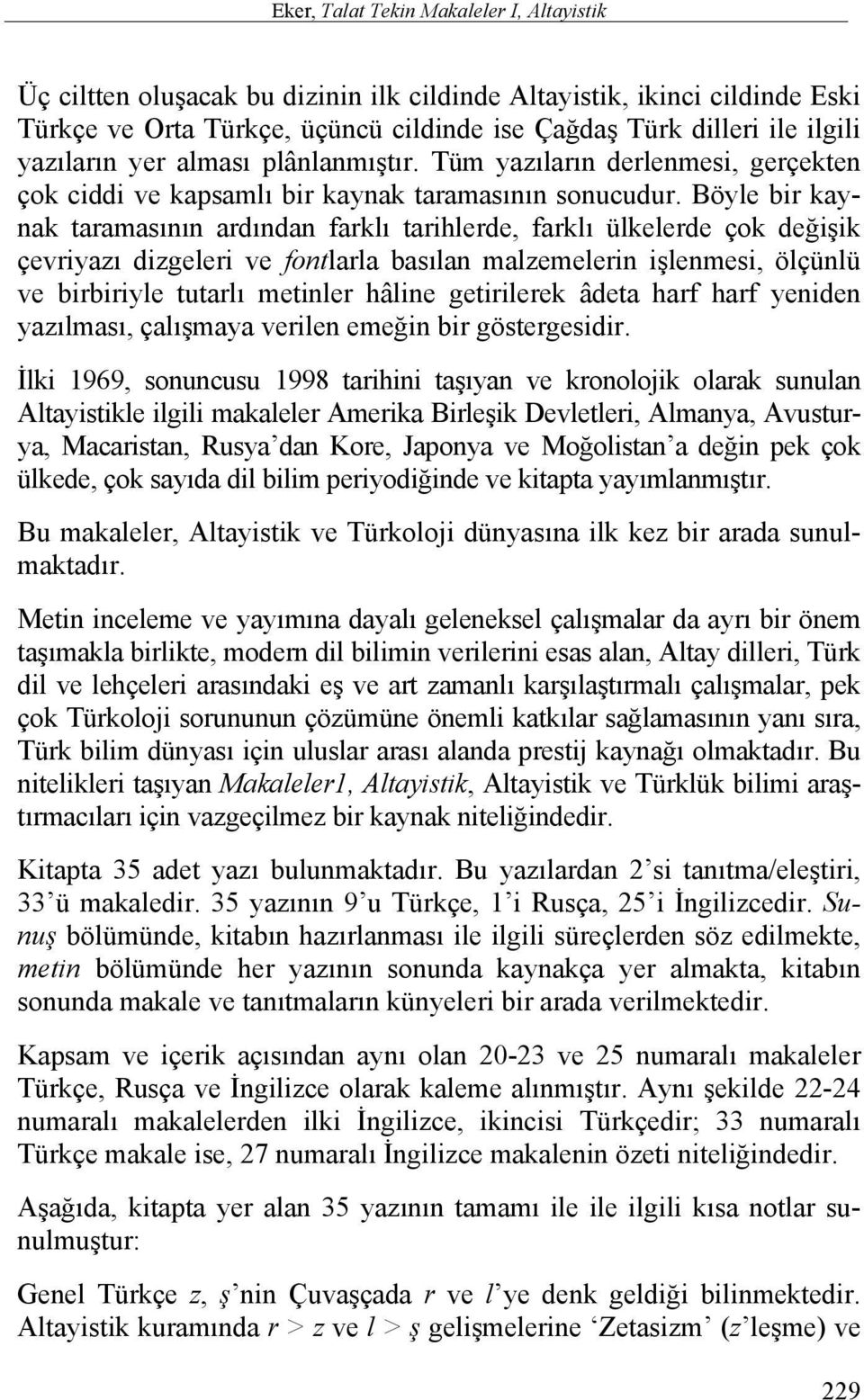 Böyle bir kaynak taramasının ardından farklı tarihlerde, farklı ülkelerde çok değişik çevriyazı dizgeleri ve fontlarla basılan malzemelerin işlenmesi, ölçünlü ve birbiriyle tutarlı metinler hâline