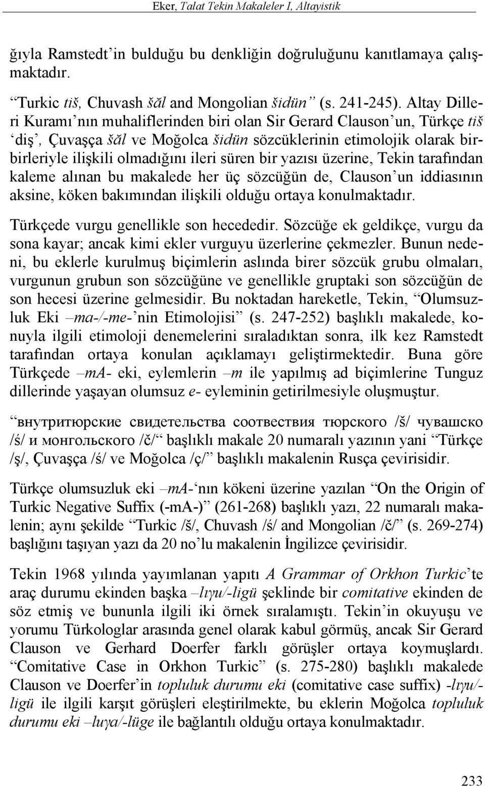 bir yazısı üzerine, Tekin tarafından kaleme alınan bu makalede her üç sözcüğün de, Clauson un iddiasının aksine, köken bakımından ilişkili olduğu ortaya konulmaktadır.