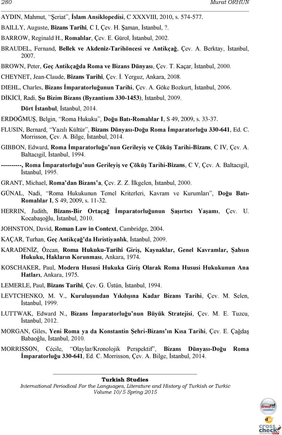 CHEYNET, Jean-Claude, Bizans Tarihi, Çev. İ. Yerguz, Ankara, 2008. DIEHL, Charles, Bizans İmparatorluğunun Tarihi, Çev. A. Göke Bozkurt, İstanbul, 2006.