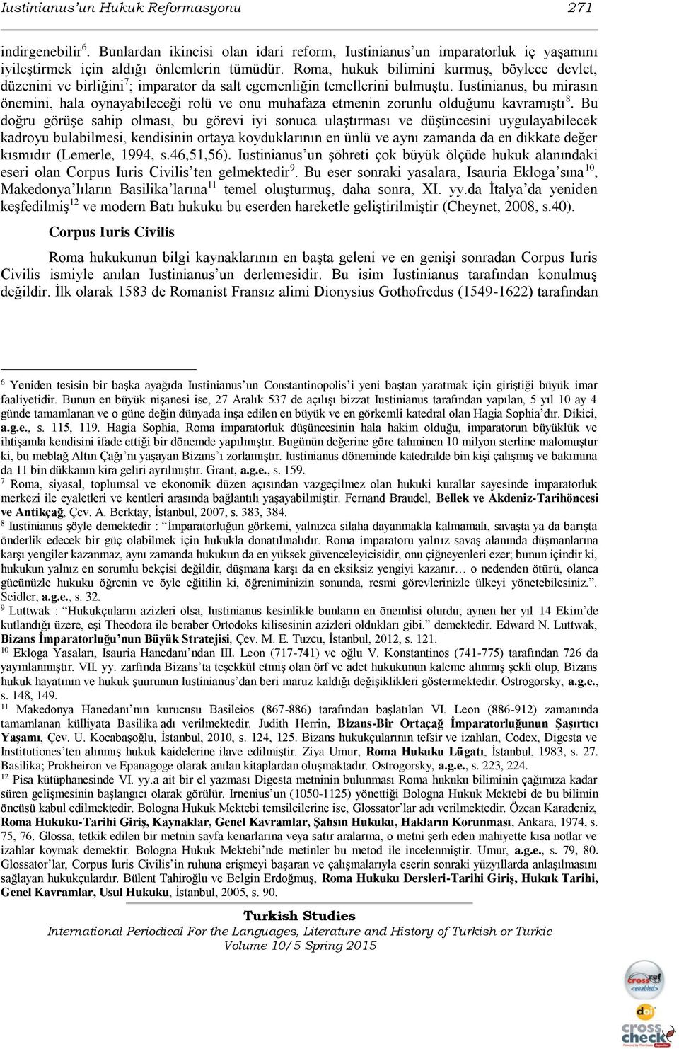 Iustinianus, bu mirasın önemini, hala oynayabileceği rolü ve onu muhafaza etmenin zorunlu olduğunu kavramıştı 8.