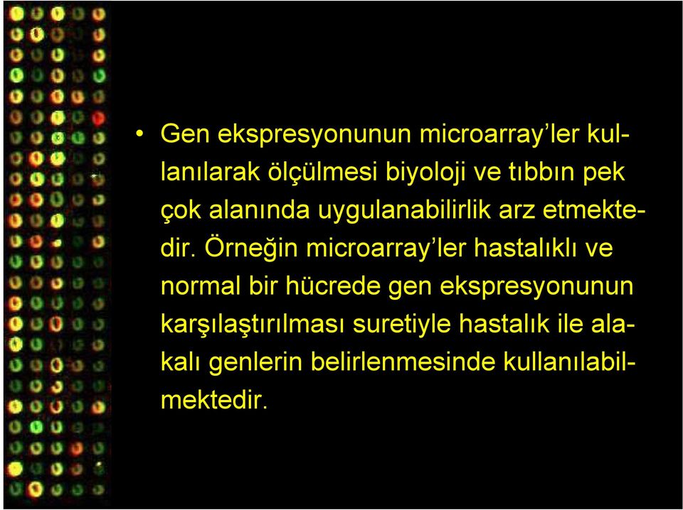 Örneğin microarray ler hastalıklı ve normal bir hücrede gen