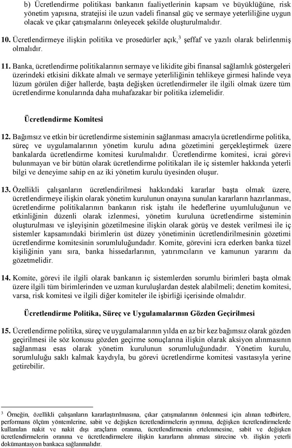 Banka, ücretlendirme politikalarının sermaye ve likidite gibi finansal sağlamlık göstergeleri üzerindeki etkisini dikkate almalı ve sermaye yeterliliğinin tehlikeye girmesi halinde veya lüzum görülen