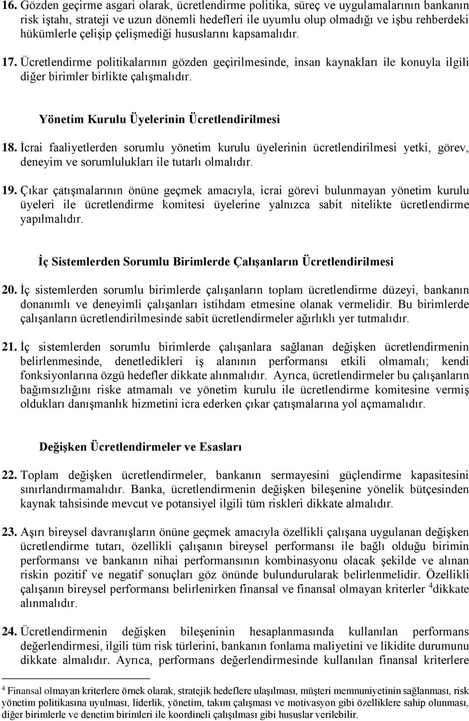 Kurulu Üyelerinin Ücretlendirilmesi 18. İcrai faaliyetlerden sorumlu yönetim kurulu üyelerinin ücretlendirilmesi yetki, görev, deneyim ve sorumlulukları ile tutarlı olmalıdır. 19.