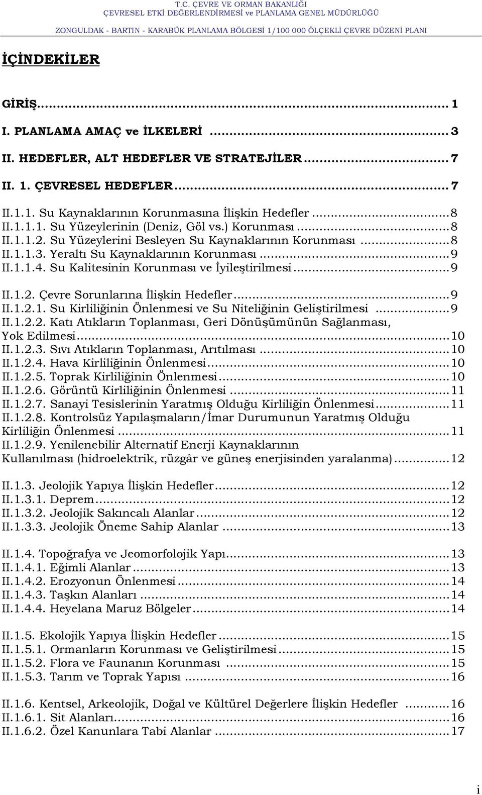 ..9 II.1.2.1. Su Kirliliğinin Önlenmesi ve Su Niteliğinin Geliştirilmesi...9 II.1.2.2. Katı Atıkların Toplanması, Geri Dönüşümünün Sağlanması, Yok Edilmesi...10 II.1.2.3.