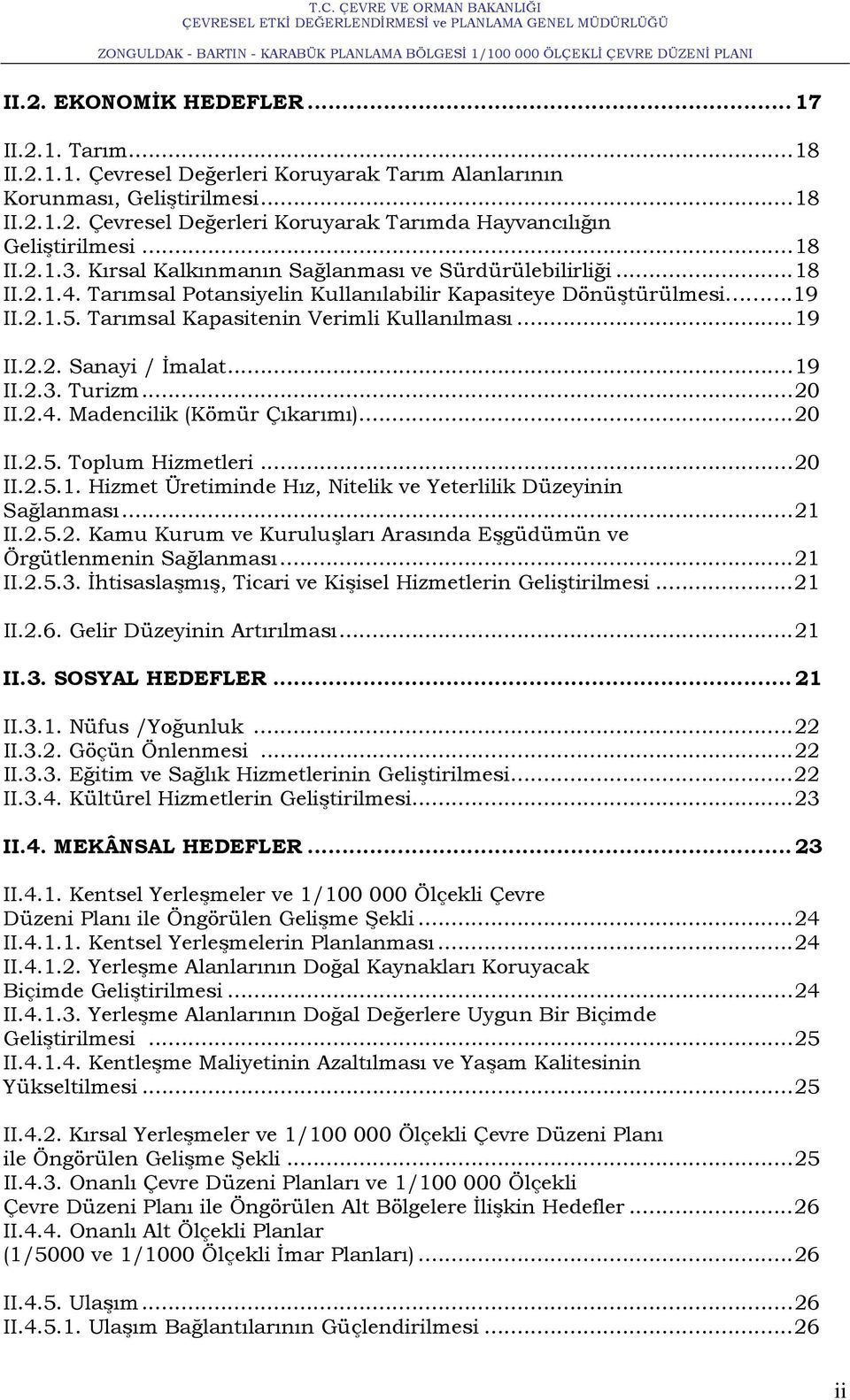 ..19 II.2.2. Sanayi / İmalat...19 II.2.3. Turizm...20 II.2.4. Madencilik (Kömür Çıkarımı)...20 II.2.5. Toplum Hizmetleri...20 II.2.5.1. Hizmet Üretiminde Hız, Nitelik ve Yeterlilik Düzeyinin Sağlanması.