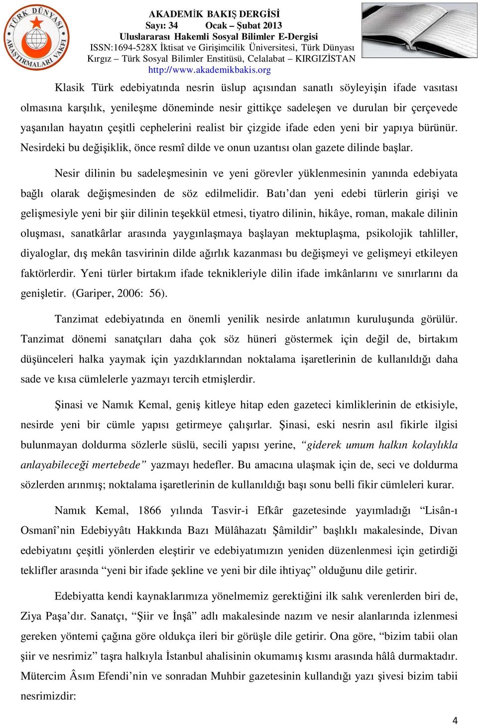 Nesir dilinin bu sadeleşmesinin ve yeni görevler yüklenmesinin yanında edebiyata bağlı olarak değişmesinden de söz edilmelidir.