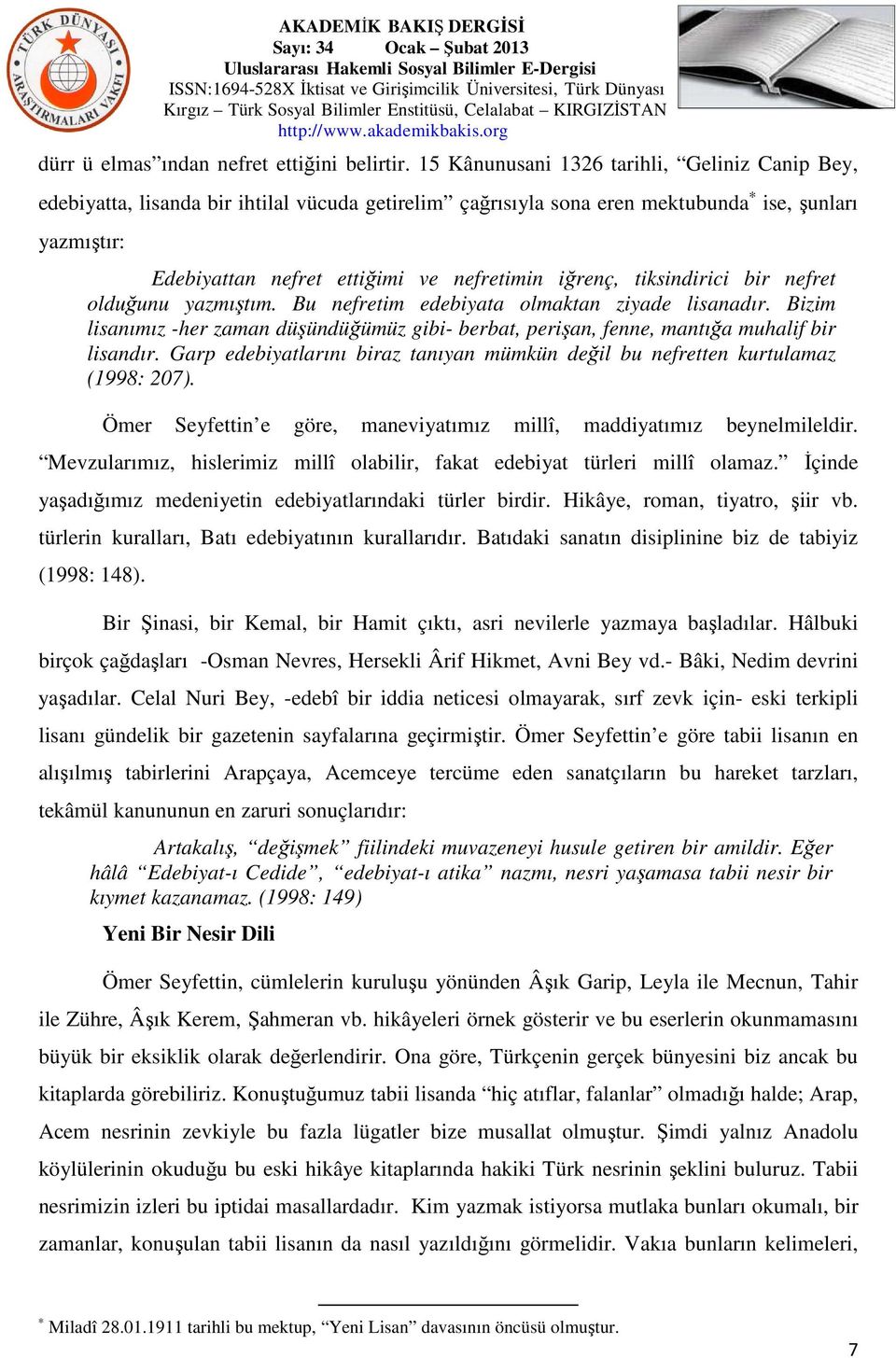 iğrenç, tiksindirici bir nefret olduğunu yazmıştım. Bu nefretim edebiyata olmaktan ziyade lisanadır. Bizim lisanımız -her zaman düşündüğümüz gibi- berbat, perişan, fenne, mantığa muhalif bir lisandır.