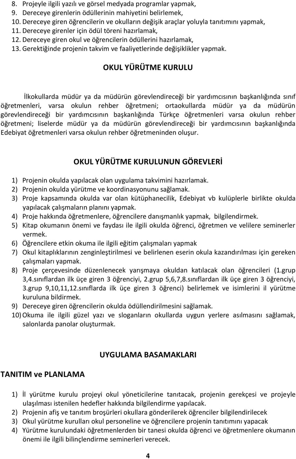 Dereceye giren okul ve öğrencilerin ödüllerini hazırlamak, 13. Gerektiğinde projenin takvim ve faaliyetlerinde değişiklikler yapmak.