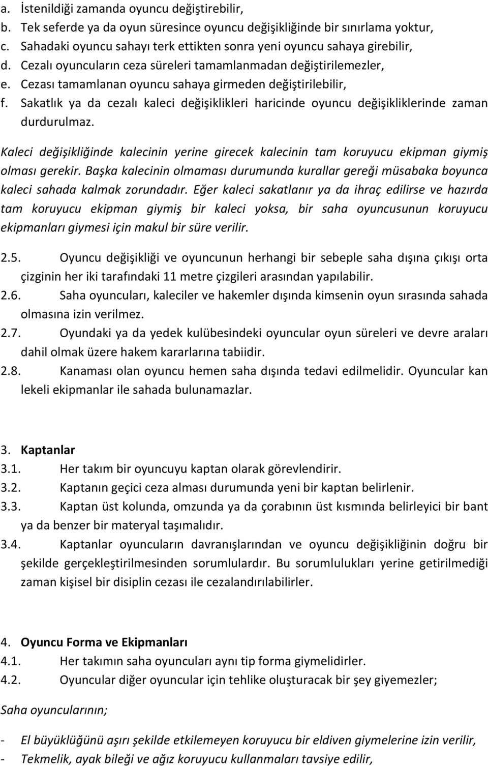 Cezası tamamlanan oyuncu sahaya girmeden değiştirilebilir, f. Sakatlık ya da cezalı kaleci değişiklikleri haricinde oyuncu değişikliklerinde zaman durdurulmaz.