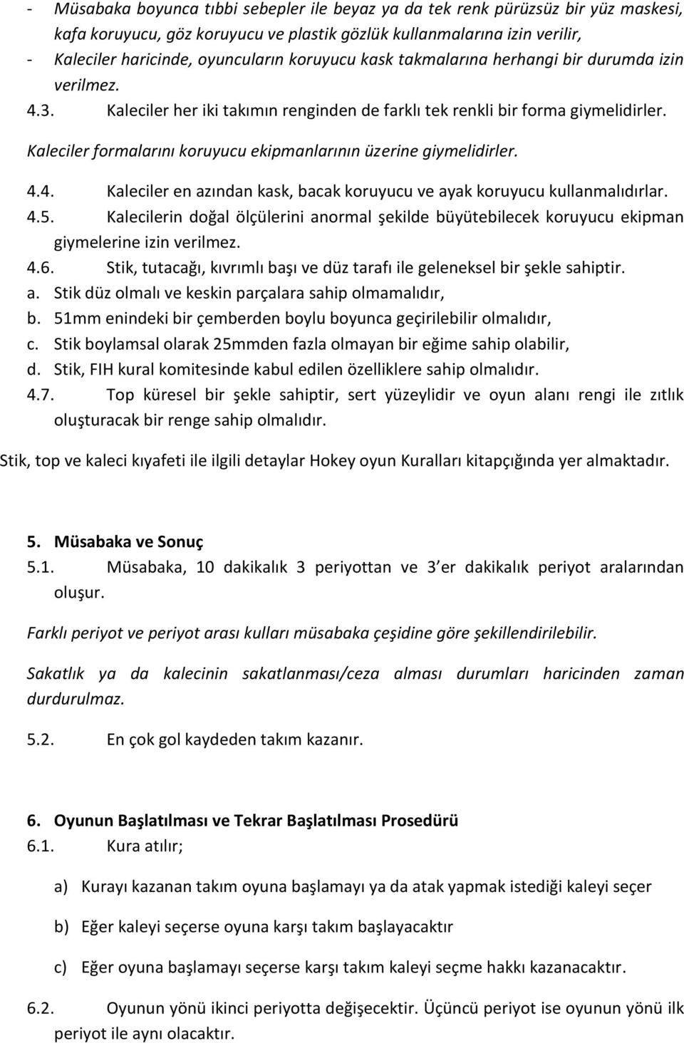 Kaleciler formalarını koruyucu ekipmanlarının üzerine giymelidirler. 4.4. Kaleciler en azından kask, bacak koruyucu ve ayak koruyucu kullanmalıdırlar. 4.5.