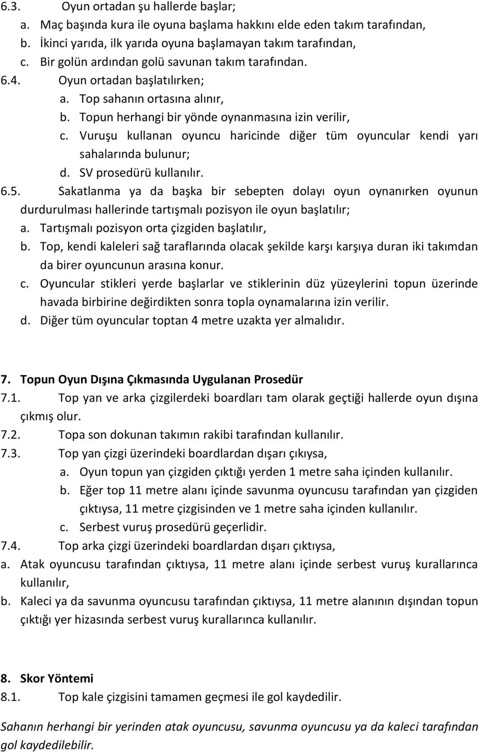 Vuruşu kullanan oyuncu haricinde diğer tüm oyuncular kendi yarı sahalarında bulunur; d. SV prosedürü kullanılır. 6.5.