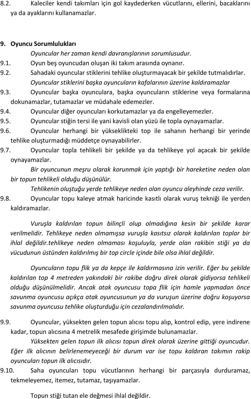 Oyuncular stiklerini başka oyuncuların kafalarının üzerine kaldıramazlar 9.3. Oyuncular başka oyunculara, başka oyuncuların stiklerine veya formalarına dokunamazlar, tutamazlar ve müdahale edemezler.