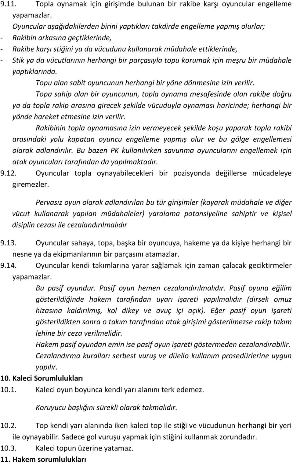 vücutlarının herhangi bir parçasıyla topu korumak için meşru bir müdahale yaptıklarında. Topu alan sabit oyuncunun herhangi bir yöne dönmesine izin verilir.