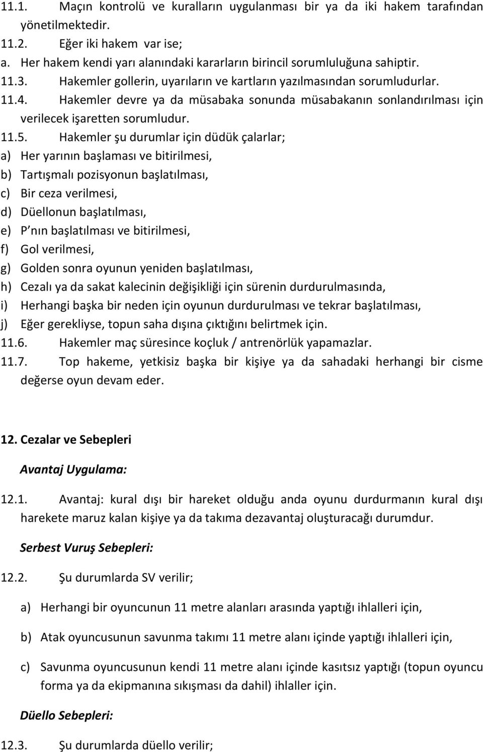 Hakemler devre ya da müsabaka sonunda müsabakanın sonlandırılması için verilecek işaretten sorumludur. 11.5.