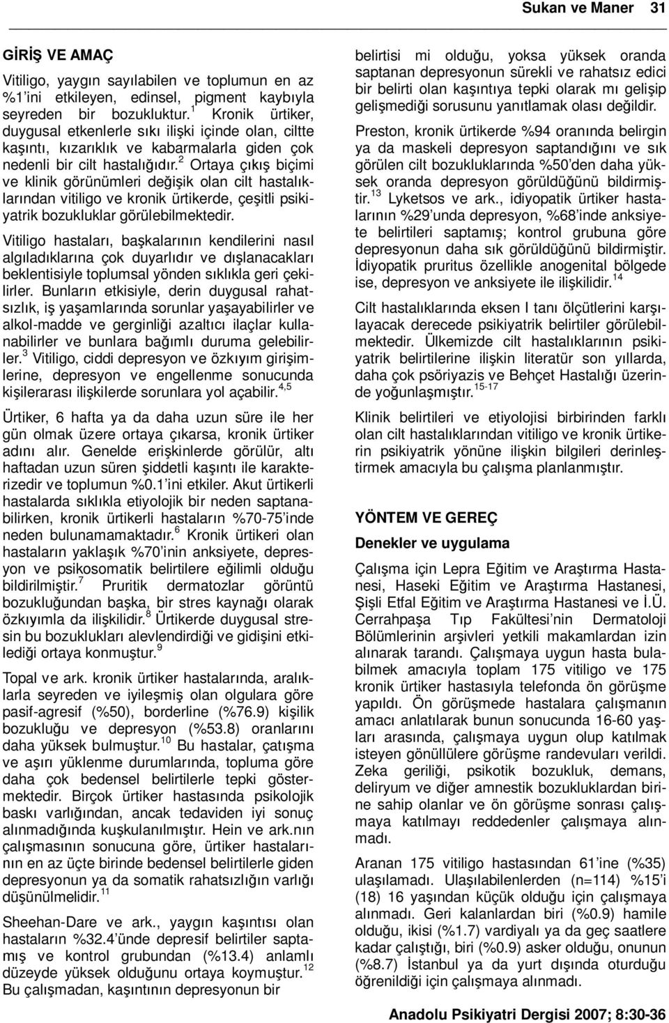 2 Ortaya ç biçimi ve klinik görünümleri de ik olan cilt hastal klar ndan vitiligo ve kronik ürtikerde, çe itli psikiyatrik bozukluklar görülebilmektedir.