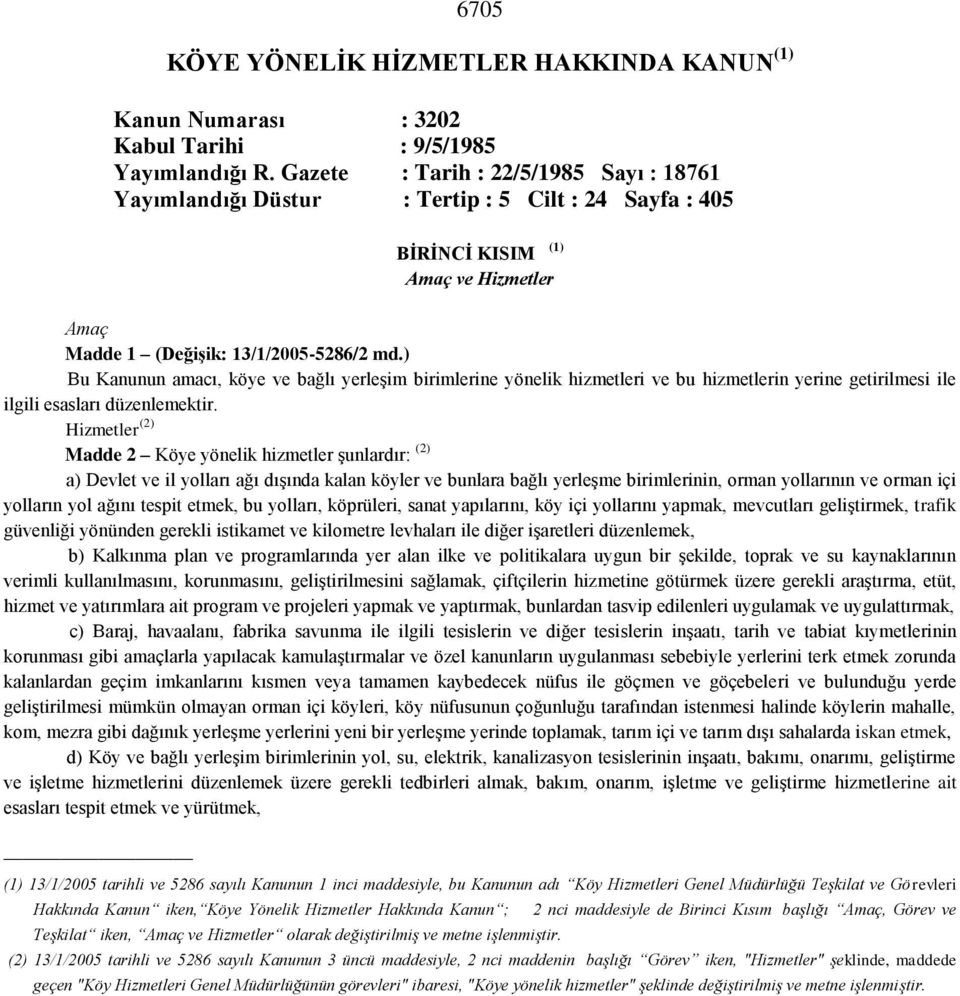 ) Bu Kanunun amacı, köye ve bağlı yerleşim birimlerine yönelik hizmetleri ve bu hizmetlerin yerine getirilmesi ile ilgili esasları düzenlemektir.